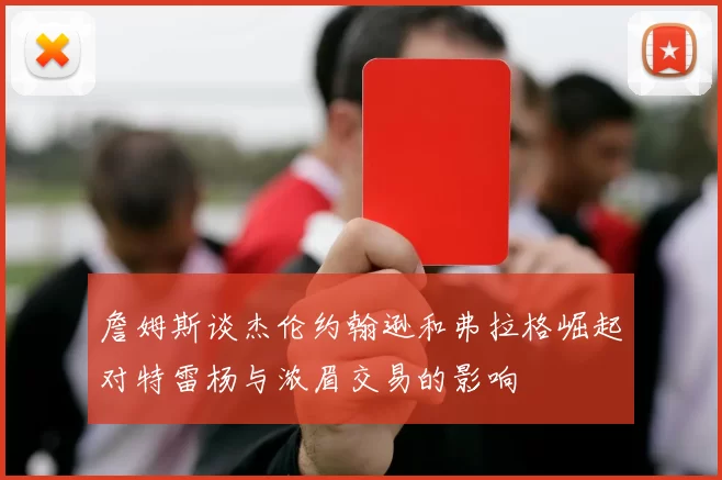 詹姆斯谈杰伦约翰逊和弗拉格崛起对特雷杨与浓眉交易的影响
