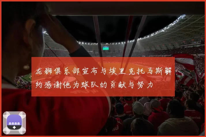 龙狮俱乐部宣布与埃里克托马斯解约感谢他为球队的贡献与努力